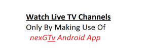 nexGTv Android App to Watch Live TV Channels